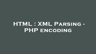 HTML : XML Parsing - PHP encoding