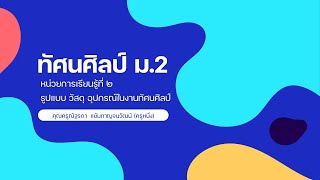 ทัศนศิลป์ ม.2 หน่วยการเรียนรู้ที่2 รูปแบบ วัสดุ อุปกรณ์ในงานทัศนศิลป์