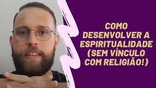 Como desenvolver a espiritualidade (SEM RELIGIÃO!)