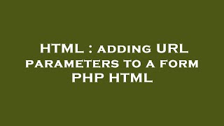 HTML : adding URL parameters to a form PHP HTML
