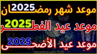 موعد رمضان 2025,موعد عيد الفطر 2025,موعد عيد الأضحى 2025,