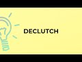 What is the meaning of the word DECLUTCH?