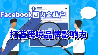 Facebook国内企业户：打造跨境品牌影响力 #Facebook企业广告账户#FB开海外户