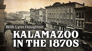 Kalamazoo in the 1870's - Presented by Lynn Houghton