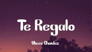Ulices Chaidez - Te Regalo (Letra)