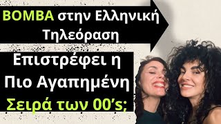 ΒΟΜΒΑ στην Ελληνική Τηλεόραση Επιστρέφει η Πιο Αγαπημένη Σειρά των 00’s;