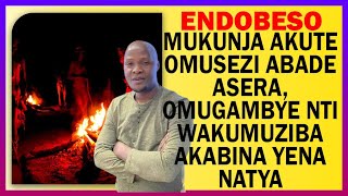 ENDOBESO: Mukunja Akute Omusezi Abade Asera, Omugambye Nti Wakumuziba Akabina Yena Natya