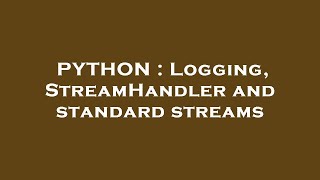 PYTHON : Logging, StreamHandler and standard streams