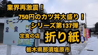 必見！業界再激震！【750円のカツ丼大ライス大盛り】定食の店 折り紙（栃木県那須塩原市）カツ丼シリーズ第137弾