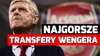 NAJGORSZE TRANSFERY Arsene'a Wengera