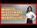 What Is Middleware In Python Web Routing? - Python Code School