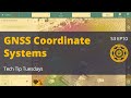 GNSS Coordinate Systems - Tech Tip Tuesdays - S03 E10