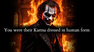 They never knew you'd be their Karma dressed in the human form - Joker Speech