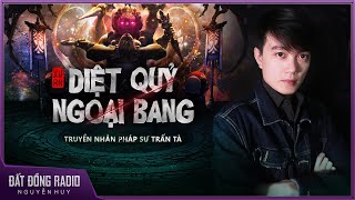 Truyện ma : DIỆT QUỶ NGOẠI BANG | Truyền nhân pháp sư trấn tà