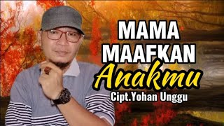 Mama Maafkan Anakmu (Original Song) Cipt.Yohan Unggu