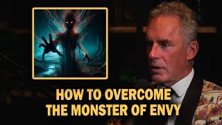 How To Overcome The Monster Of Envy - Jordan Peterson