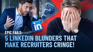 5 LinkedIn blunders that make recruiters CRINGE!