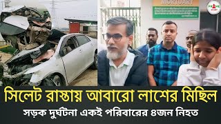 সিলেটে রাস্তায় প্রাণ গেল একই পরিবারের ৪ জনের মর্মান্তিক সড়ক দুর্ঘটনায় | Sylhet news today