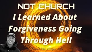 I Learned About  Forgiveness Going Through Hell