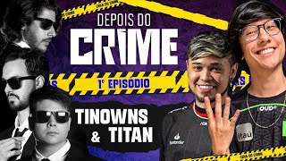 Depois do Crime: TINOWNS e TITAN | 1º EPISÓDIO com Baiano, Mylon e Esacarry