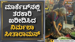 Nirmala Sitharaman : ಮಾರ್ಕೆಟ್​​​ನಲ್ಲಿ ತರಕಾರಿ ಖರೀದಿಸಿದ ನಿರ್ಮಲಾ ಸೀತಾರಾಮನ್ | Vistara News Kannada