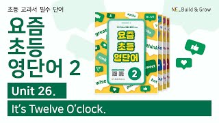 [요즘 초등 영단어2 티칭가이드] Unit 26. It’s Twelve O’clock.｜NE Build\u0026Grow