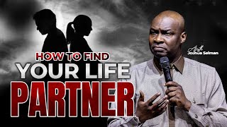 HOW TO FIND YOUR LIFE PARTNER- APOSTLE JOSHUA SELMAN