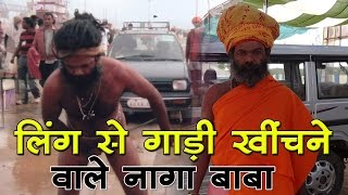 लिंग से गाड़ी खींचने वाले नागा बाबा