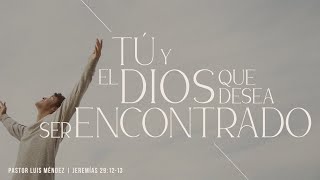 Tú y el Dios que desea ser encontrado - Pastor Luis Méndez #LaIBI