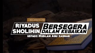 Riyadhus Shalihin: Bab Bersegera Dalam Kebaikan - Hadits 91 - Ustadz Muslam Abu Zaenab