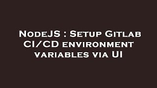 NodeJS : Setup Gitlab CI/CD environment variables via UI