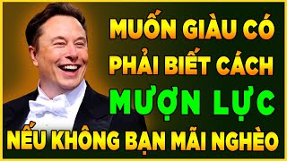 Elon Musk: Muốn giàu có Người nghèo phải biết cách MƯỢN LỰC - nếu không nghèo cả đời