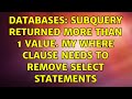 Databases: Subquery returned more than 1 value. My WHERE clause needs to remove SELECT statements
