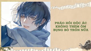 [Đam Mỹ Audio] [FULL] PHÁO HÔI ĐỘC ÁC KHÔNG THÈM ÔM BỤNG BỎ TRỐN NỮA || Ưng Tỷ
