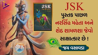 JSK પુસ્તક પાછળ નરસિંહ મહેતા અને શેઠ શામળશા જેવો સાક્ષાત્કાર છે ! | Jay Vasavada