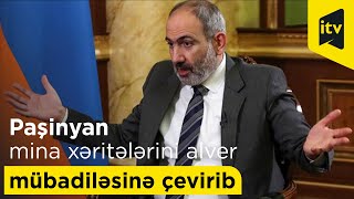 Paşinyan mina xəritələrini alver mübadiləsinə çevirib