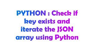 PYTHON : Check if key exists and iterate the JSON array using Python