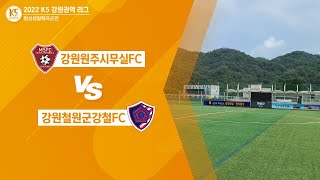 [2022 K5 강원권역리그] 무실FC vs 강철FC - 4R FULLMATCH 08.21