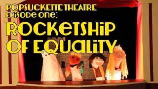 Episode One: Rocketship of Equality | Popsuckette Theatre | Season One