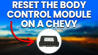 How To Reset Chevy Body Control Module Quick Guide