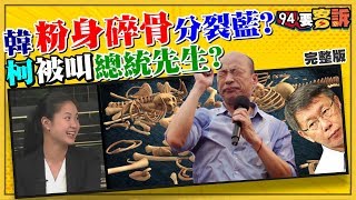 【94要客訴】柯文哲被叫總統先生!? 韓國瑜粉身碎骨前先分裂國民黨? 韓總新口號,棄「高雄發大財」改「發財外交」!?2019.06.03