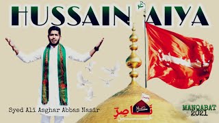 HUSSAIN AIYA || Manqabat Imam HUSSAIN 2021 || Syed Ali Asghar Abbas Nasir