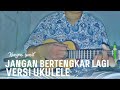 JANGAN BERTENGKAR LAGI-KANGEN BAND|| COVER BY ROBBY ANAND VERSI UKULELE