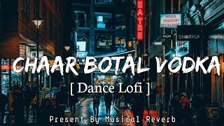 Chaar Botal Vodka [Slowed+Reverb] Yo Yo Honey Singh ( Dance LoFi ) Lyrics - Musical Reverb