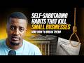 Self-Sabotaging Habits That Kill Small Businesses (and How to Break Them)