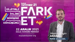 MÜSİAD Vizyoner'21 Fark Et MAZLUM ENGİN AKDAĞ