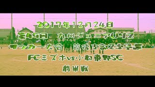 2017年12月24日　第49回　九州ジュニアU-12サッカー大会　筑後支部2次予選　FCミズホvs小郡東野SC　前半戦