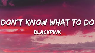 BLACKPINK - Don't Know What To Do (Lyrics)