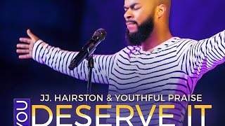 You Deserve It Jj Hairston And Youthful Praise By Eydelyworshiplivinggodchannel