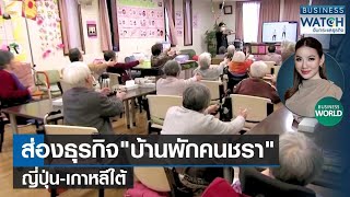 ส่องธุรกิจบ้านพักคนชราญี่ปุ่น-เกาหลีใต้ #BUSINESSWORLD | BUSINESS WATCH | 13-07-66